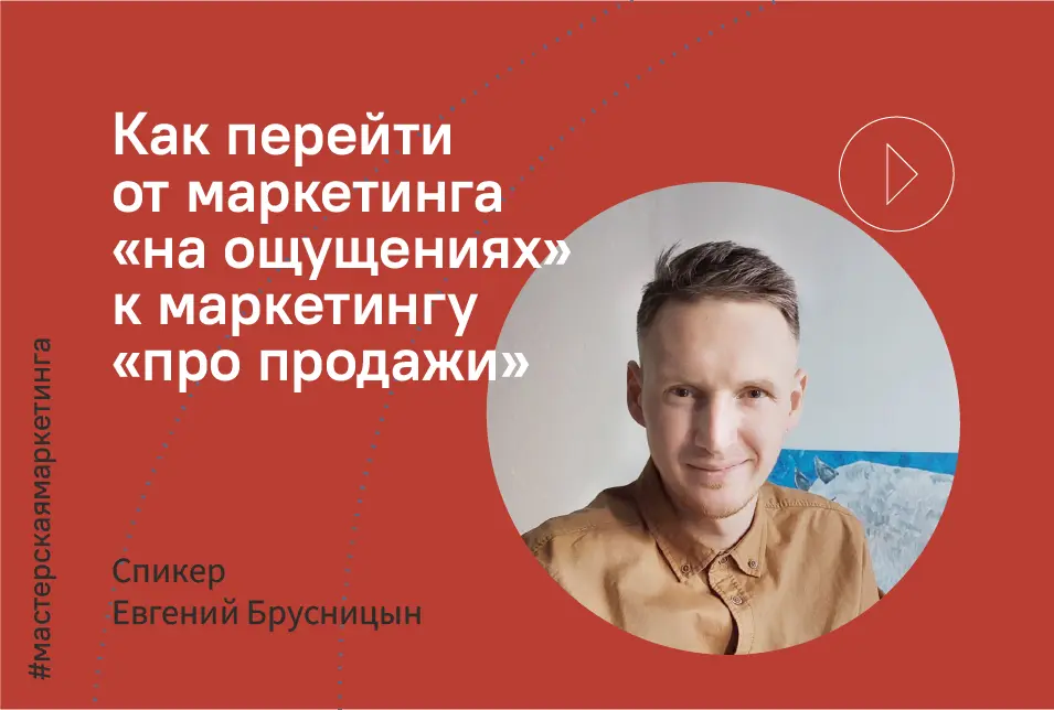 Евгений Брусницын: как перейти от маркетинга «на ощущениях» к маркетингу «про продажи»